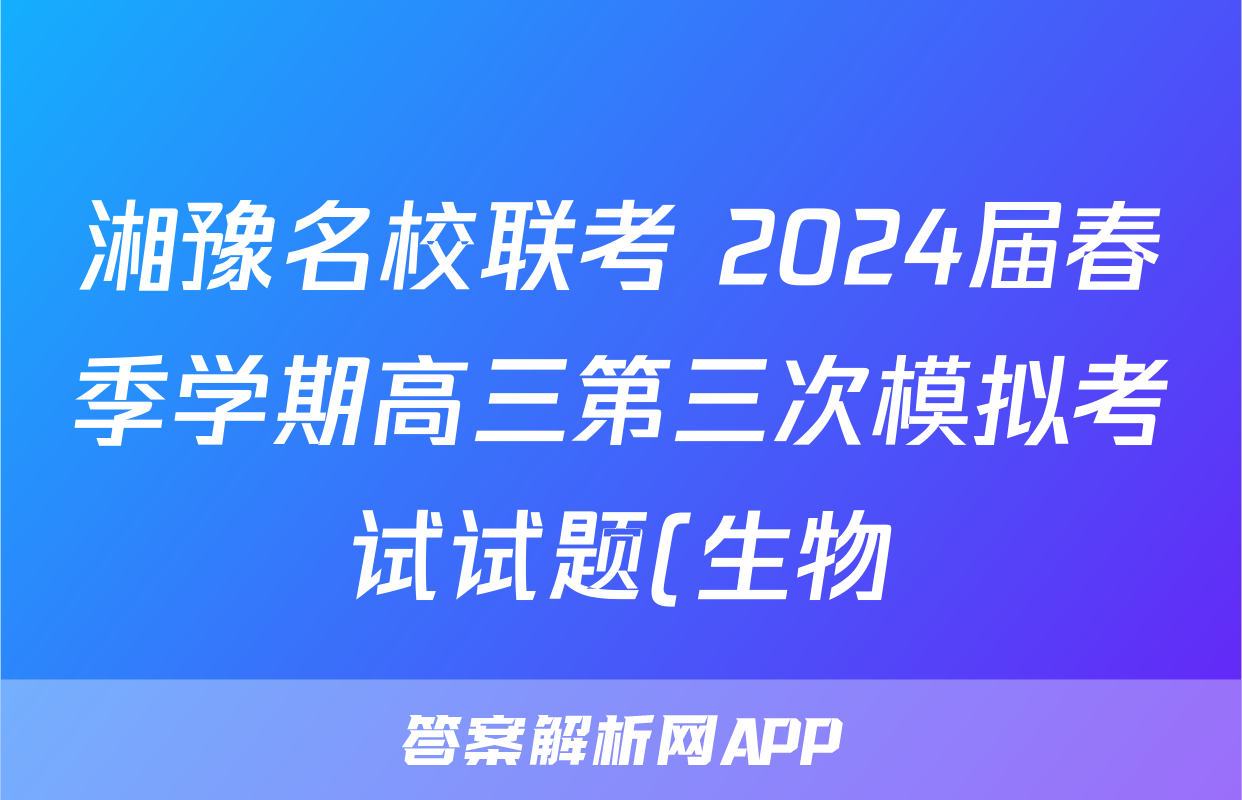 湘豫名校联考 2024届春季学期高三第三次模拟考试试题(生物)